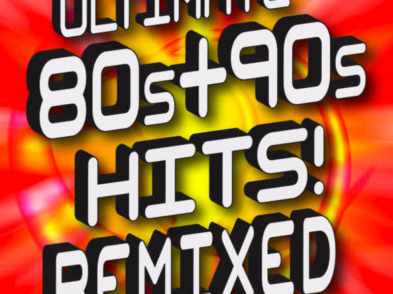Ultimate ‘80s + ‘90s Hits - Remixed