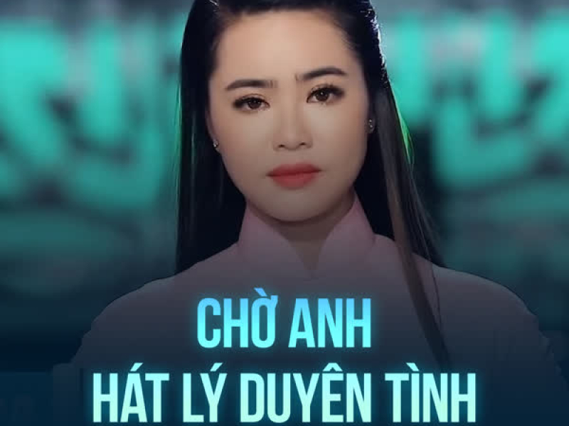 Chờ Anh Hát Lý Duyên Tình (Single)