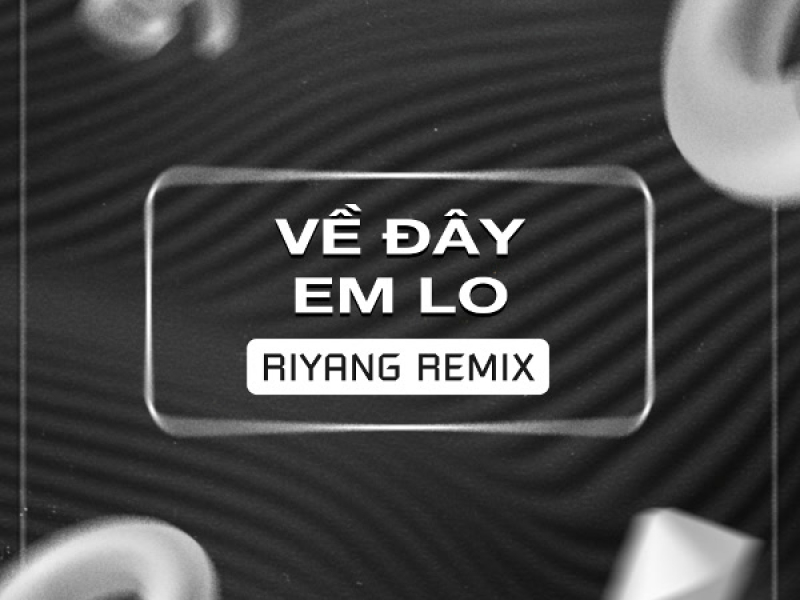 Về Đây Em Lo (Riyang Remix)
