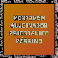 MONTAGEM ALUCINADOR PSICODÉLICO (Single)