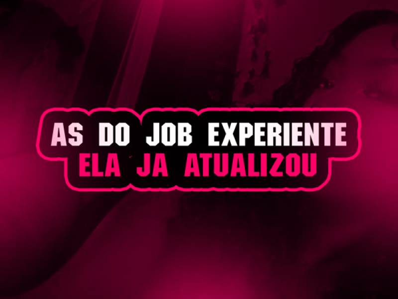 AS DO JOB EXPERIENTE ELA JÁ ATUALIZOU (Single)