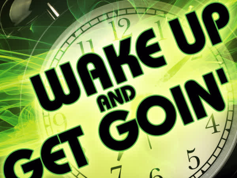 Wake up and Get Goin'