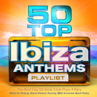 50 Top Ibiza Anthems Playlist - The Best Top 50 Ibiza Club Floor Fillers - Perfect for Partying, Dance Workout, Running, Bbq's & Summer Beach Parties