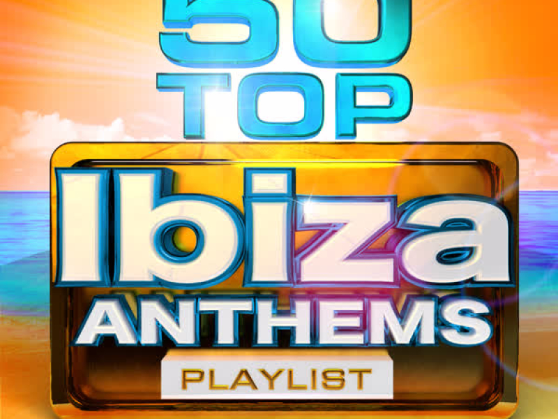 50 Top Ibiza Anthems Playlist - The Best Top 50 Ibiza Club Floor Fillers - Perfect for Partying, Dance Workout, Running, Bbq's & Summer Beach Parties