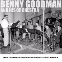 Benny Goodman and His Orchestra Selected Favorites Volume 1