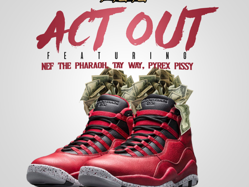 Act Out (feat. Nef The Pharaoh, Pyrex Pissy & Tay Way)