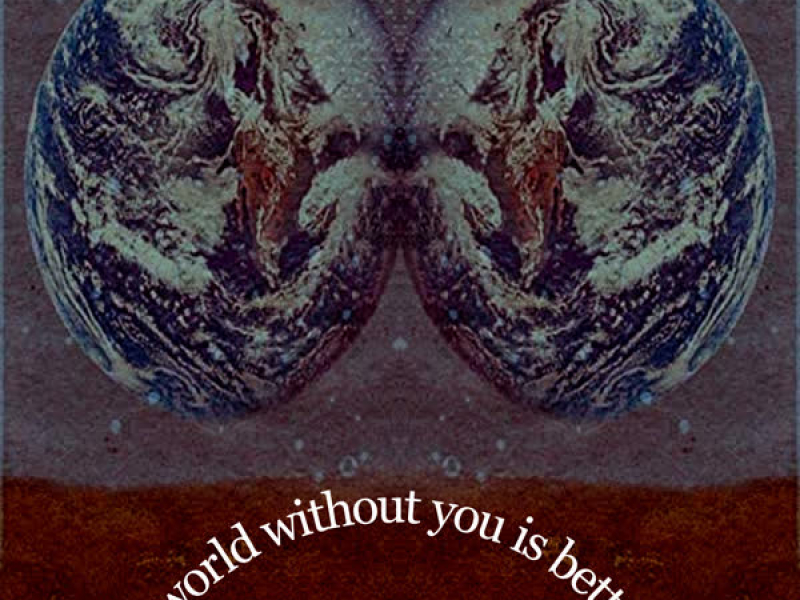 A World Without You is Better