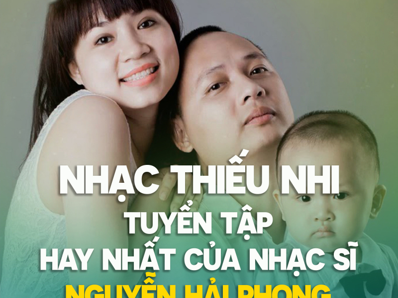 Tuyển Tập Các Ca Khúc Thiếu Nhi Hay Nhất Của Nhạc Sĩ Nguyễn Hải Phong (New Version)