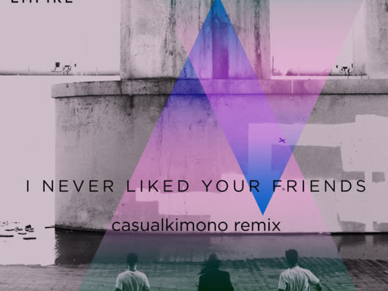 I Never Liked Your Friends (Casualkimono Remix) (Single)