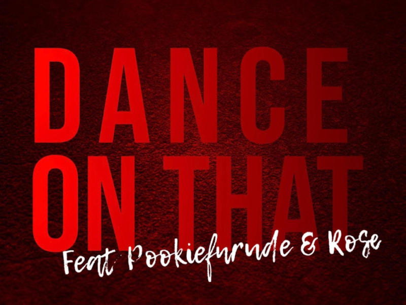 Dance on That (feat. PookieFnRude & Rose) (Single)