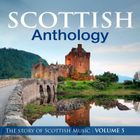 Scottish Anthology : The Story of Scottish Music, Vol. 5