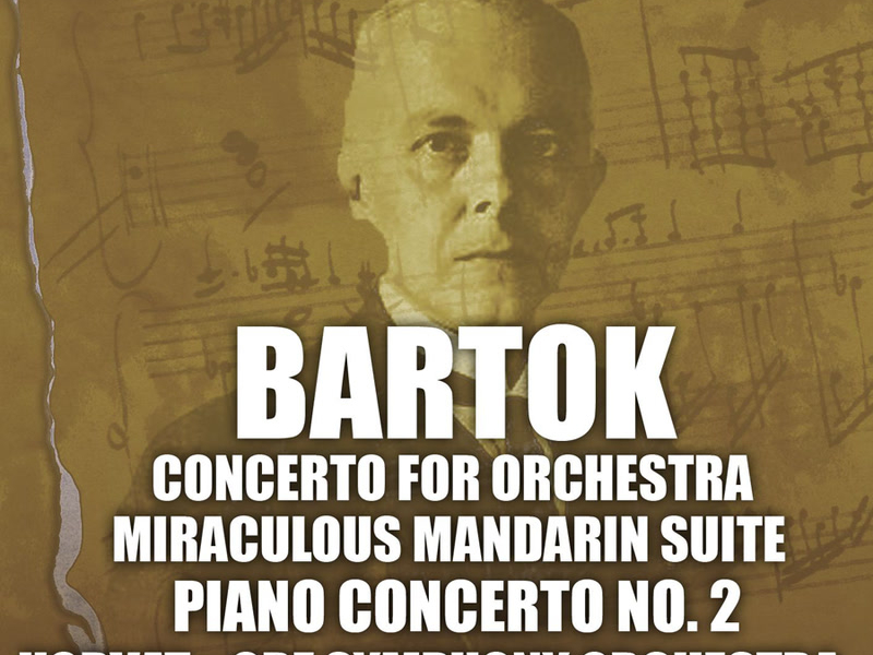 Bartok: Concerto for Orchestra, Miraculous Mandarin Suite, & 2nd Piano Concerto