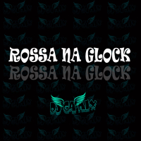 ROSSA NA GLOCK (Remix) (Single)