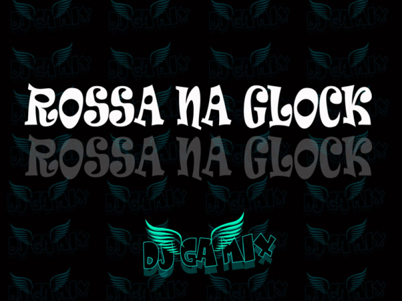 ROSSA NA GLOCK (Remix) (Single)