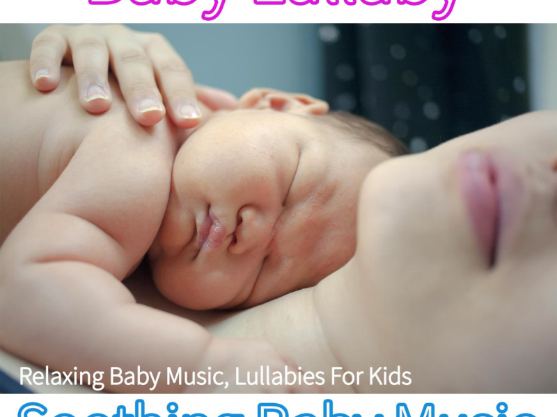 Baby Lullaby: Relaxing Baby Music, Lullabies For Kids, Soothing Baby Music (Single)
