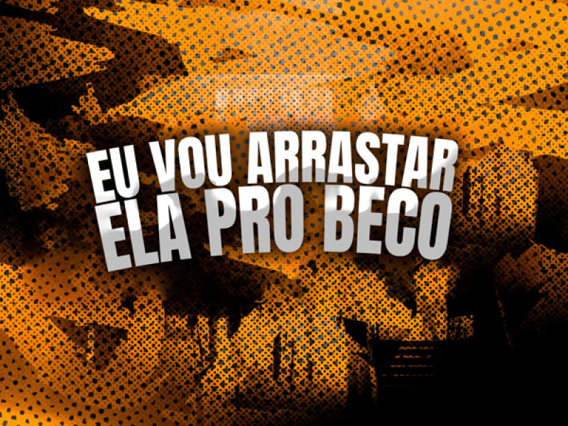 EU VOU ARRASTAR ELA PRO BECO DA FAVELA (Single)