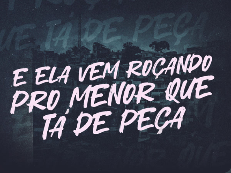 E ELA VEM ROÇANDO PRO MENOR QUE TÁ DE PEÇA (Single)