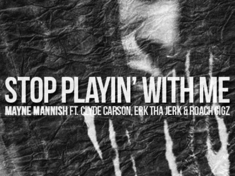 Stop Playin' with Me (feat. Clyde Carson, Erk tha Jerk & Roach Gigz)