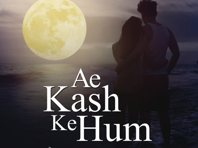 Ae Kash Ke Hum (Refresh Version)