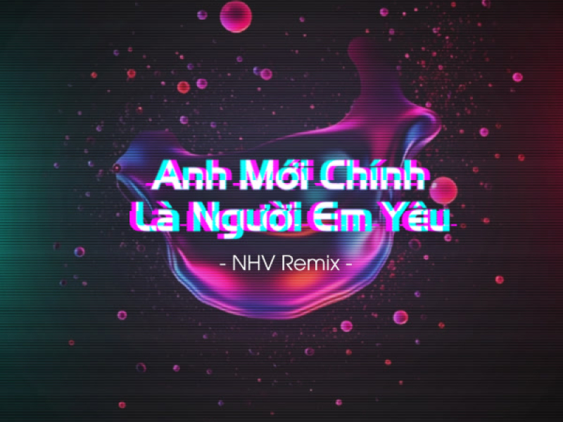 Anh Mới Chính Là Người Em Yêu (NHV Remix)