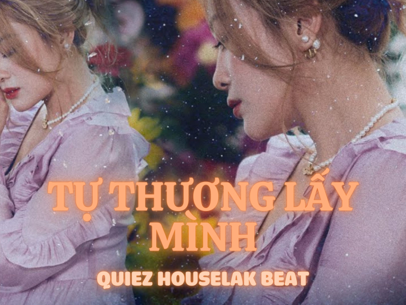 TỰ THƯƠNG LẤY MÌNH (Quiez Houselak Beat) (Single)
