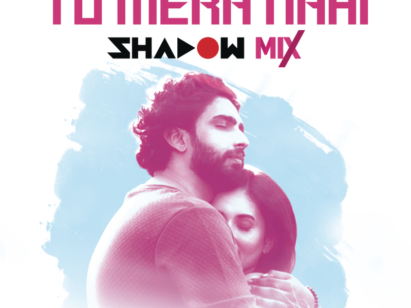 Tu Mera Nahi (Shadow Mix)