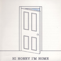 HI HONEY I'M HOME
