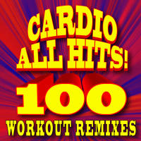 Cardio All Hits! 100 Workout Remixes