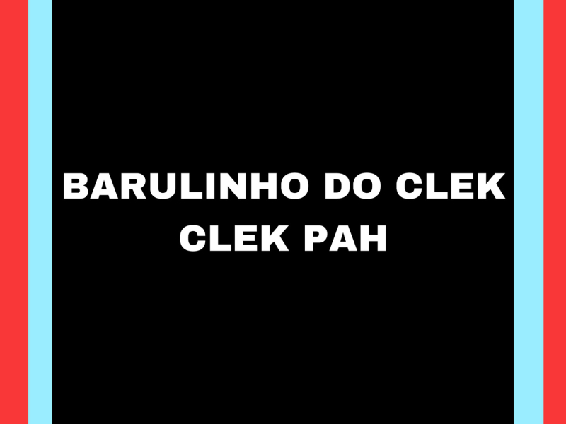 BARULINHO DO CLEK CLEK PAH (Single)