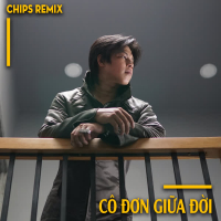 Cô Đơn Giữa Đời (Chips Remix) (Single)