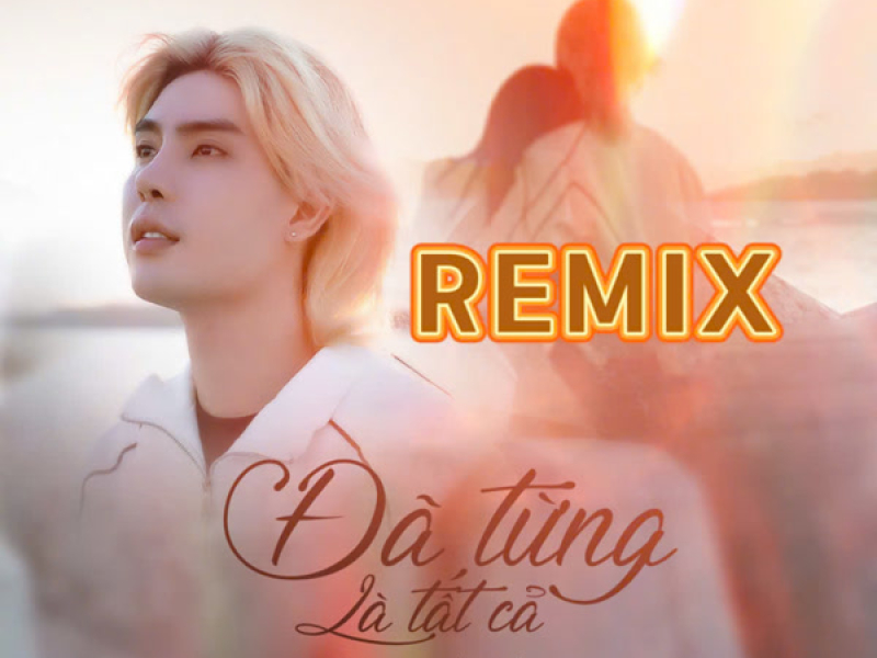 Đã Từng Là Tất Cả (Remix) (Single)