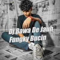 Dj Bawa de Jauh Fungky Bucin (Single)