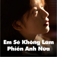 Em Sẽ Không Làm Phiền Anh Nữa (Tú Remix) (Single)