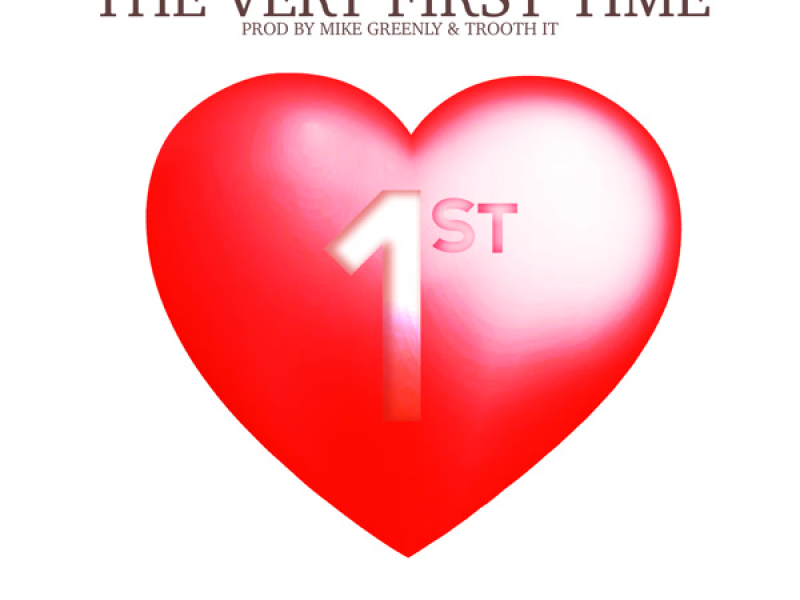 The Very First Time (Prod by Mike Greenly & Trooth IT) (Single)