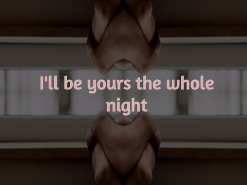 I'll Be Yours the Whole Night