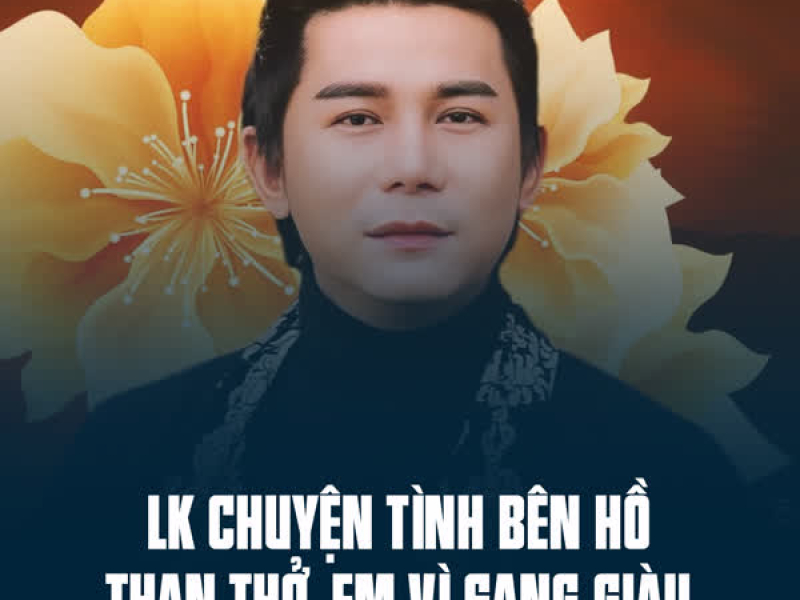 LK Chuyện Tình Bên Hồ Than Thở, Em Vì Sang Giàu (Single)