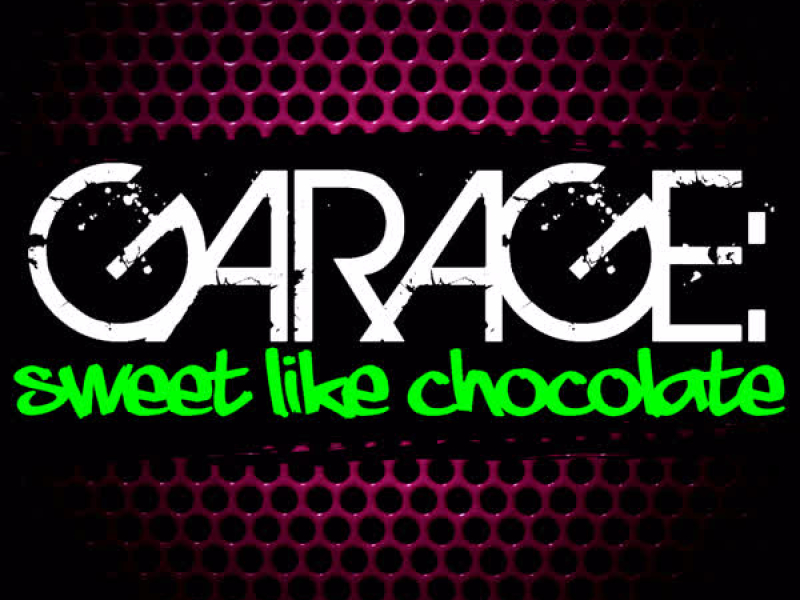 Garage: Sweet Like Chocolate