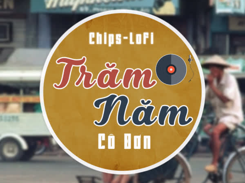 Trăm Năm Cô Đơn (Chips Lofi) (Single)