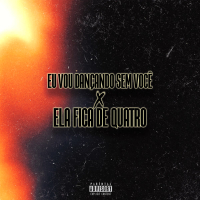 EU VOU DANÇANDO SEM VOCÊ X ELA FICA DE QUATRO (Single)