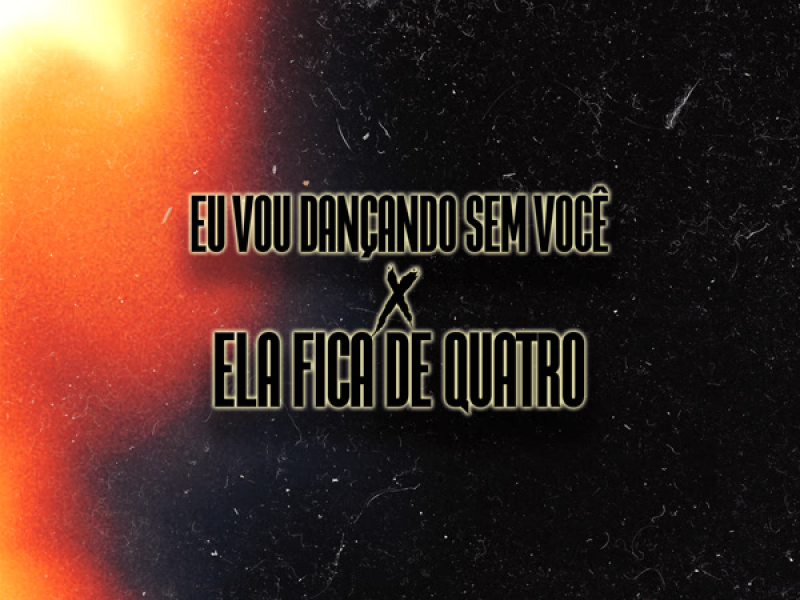 EU VOU DANÇANDO SEM VOCÊ X ELA FICA DE QUATRO (Single)