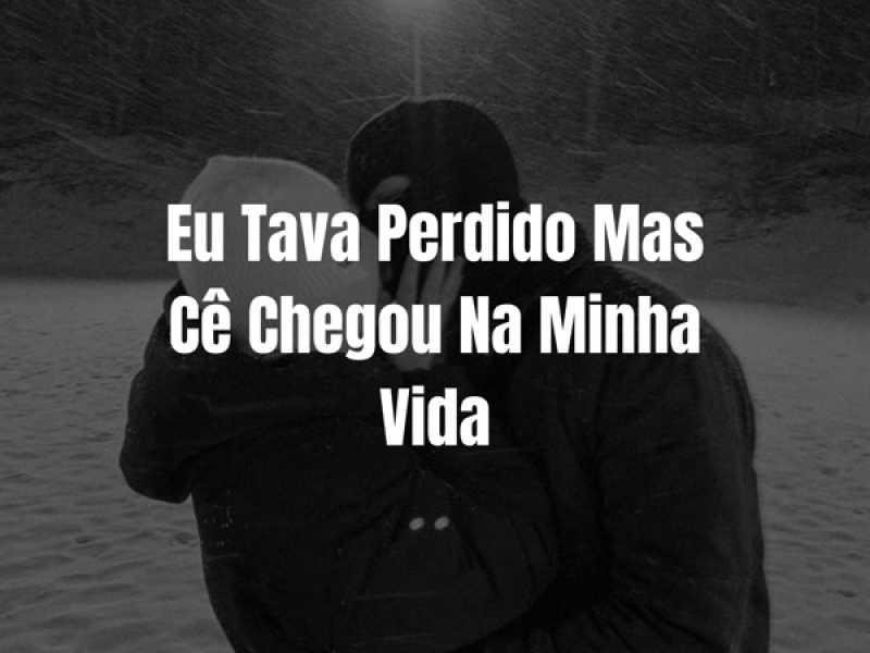 Eu Tava Perdido Mas Cê Chegou Na Minha Vida (Single)