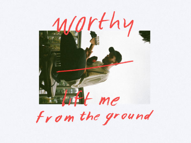 Worthy / Lift Me From The Ground (Single)
