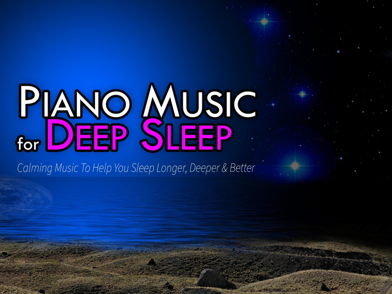 Piano Music for Deep Sleep: Calming Music To Help You Sleep Longer, Deeper & Better (Single)