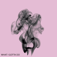 What I Gotta Do (Single)