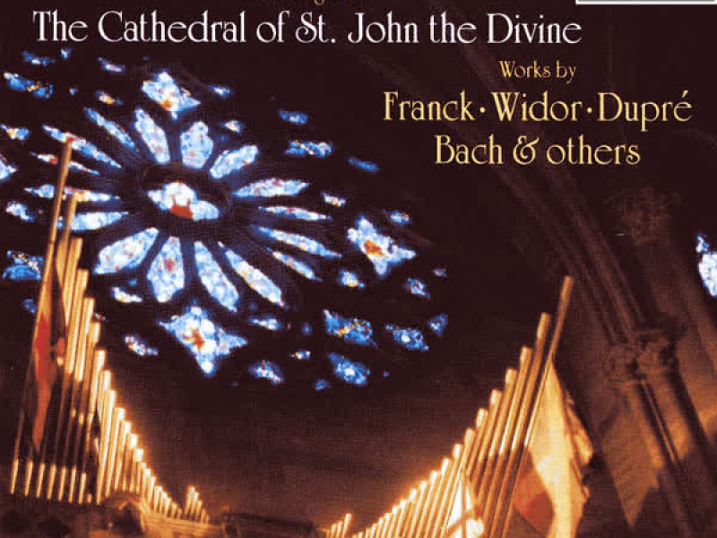 The Organ at the Cathedral of St. John the Divine: Works by Franck, Widor, Dupré, Bach & Others