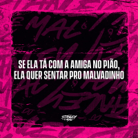 Se ela tá com a amiga no pĩao, Ela quer sentar pro Malvadinho (Single)