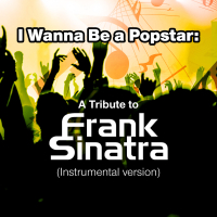 I Wanna Be a Popstar: A Tribute to Frank Sinatra (Instrumental Version)