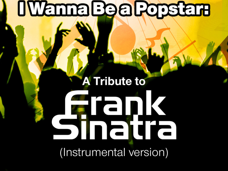 I Wanna Be a Popstar: A Tribute to Frank Sinatra (Instrumental Version)