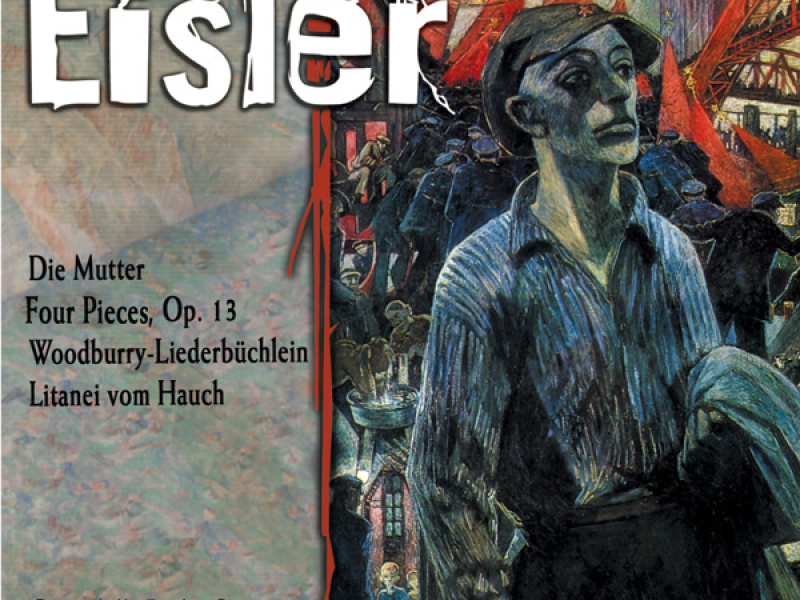 Eisler: Die Mutter, Four Pieces, Woodburry-Liederbüchlein & Litany of the Breath
