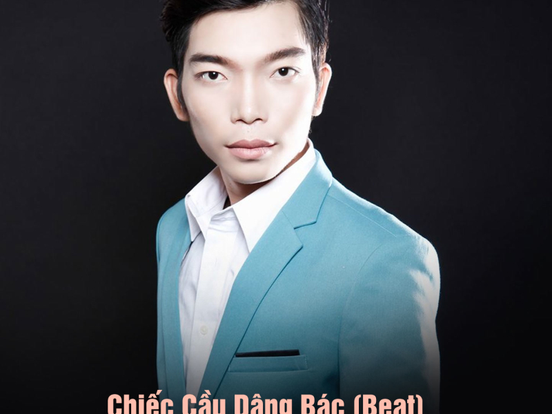 Chiếc Cầu Dâng Bác (Beat) (Single)
